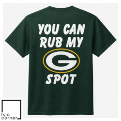 Funny Green Bay Packer You Can Rub My Spot Shirt