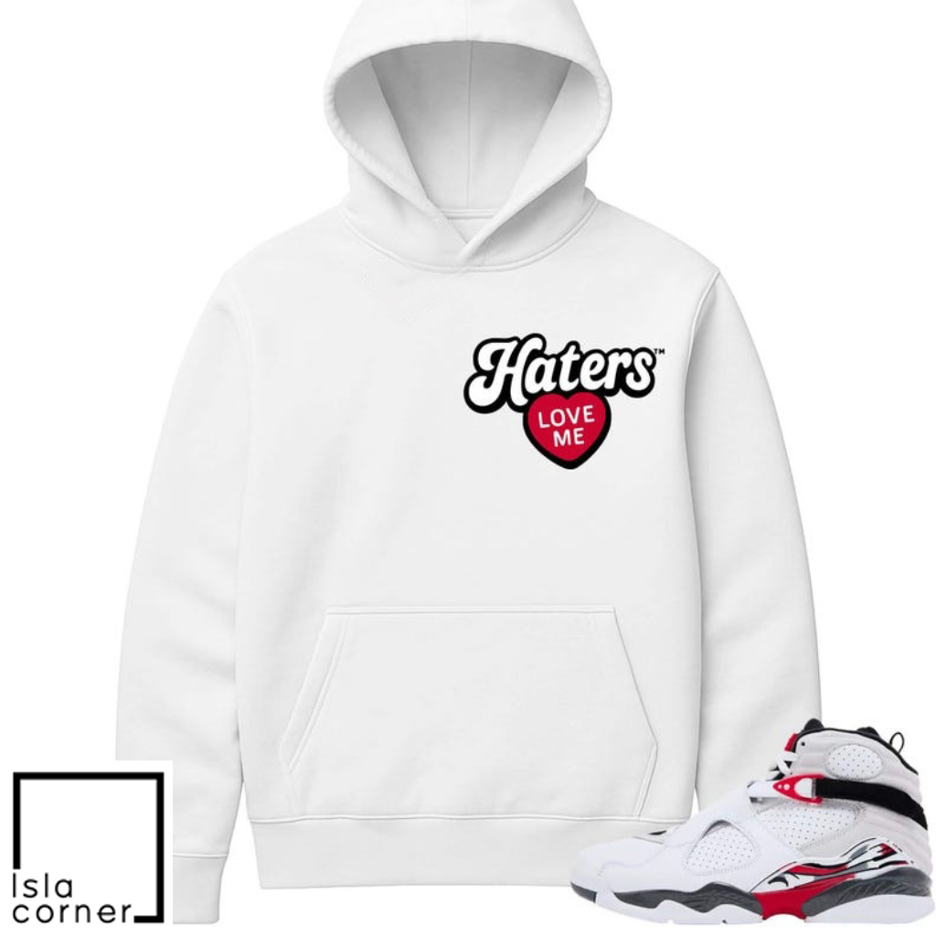 Jordan 8 White True Red Sneaker Match Hoodie White Haters Love Me Jordan 8 White True Red Sneaker Match Hoodie White Haters Love Me