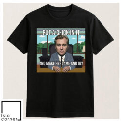 Put A Chick In It And Make Her Lame And Gay Christopher Nolan Meme Shirt
